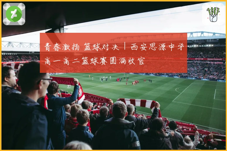 青春激扬 篮球对决｜西安思源中学高一高二篮球赛圆满收官