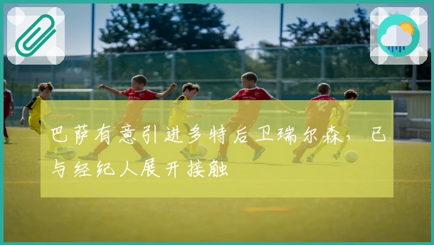 巴萨有意引进多特后卫瑞尔森，已与经纪人展开接触