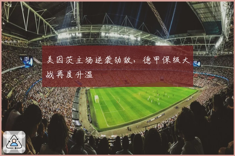 美因茨主场逆袭劲敌，德甲保级大战再度升温